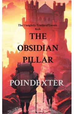 Coperta cărții 'The Obsidian Pillar: The Unsightly Truths of Lorabi Koh - Dustin Poindexter'