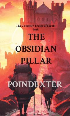 The Obsidian Pillar: The Unsightly Truths of Lorabi Koh - Dustin Poindexter