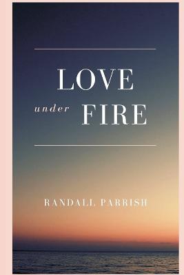 Love under Fire - Randall Parrish