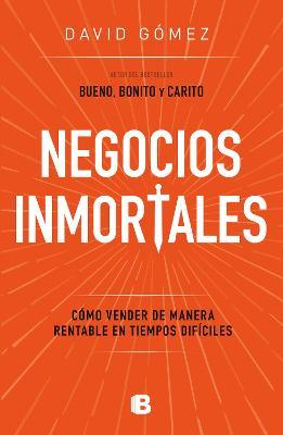 Negocios Inmortales / Immortal Businesses. How to Sell Cost-Effectively During H Ard Times - David Gómez