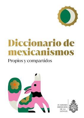 Diccionario de Mexicanismos. Propios Y Compartidos - A. C. La Academia Mexicana De La Lengua