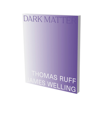 Dark Matter. Thomas Ruff & James Welling: Cat. Kunsthalle Bielefeld - Stefan Gronert