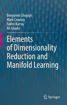 Elements of Dimensionality Reduction and Manifold Learning - Benyamin Ghojogh
