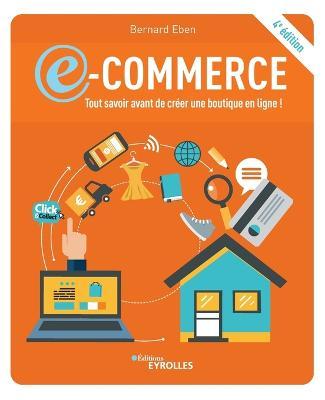 E-commerce: tout savoir avant de créer une boutique en ligne !:4e édition - Bernard Eben