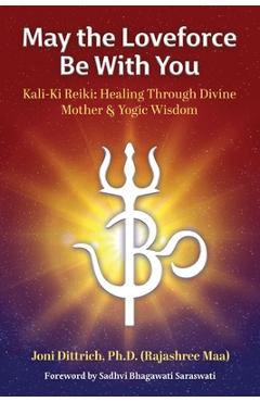 Poza produsului May the Loveforce Be With You: Kali-Ki Reiki: Healing Through Divine Mother & Yogic Wisdom - (rajashree Maa) Joni Dittrich