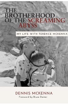 Brotherhood of the Screaming Abyss: My Life with Terence McKenna - Dennis Mckenna