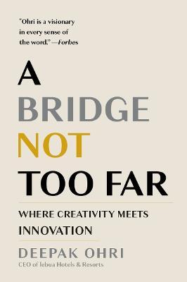 A Bridge Not Too Far: Where Creativity Meets Innovation - Deepak Ohri