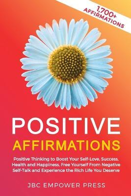 Positive Affirmations: Positive Thinking to Boost Your Self-Love, Success, Health and Happiness, Free Yourself From Negative Self-Talk and Ex - Jbc Empower Press
