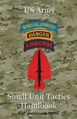US Army Small Unit Tactics Handbook Tenth Anniversary Edition - Paul Lefavor