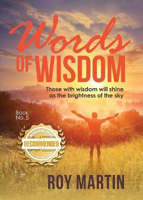 Words of Wisdom Book 5: Those with wisdom will shine as the brightness of the sky - Roy Martin