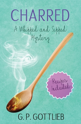 Charred: A Whipped and Sipped Mystery - G. P. Gottlieb