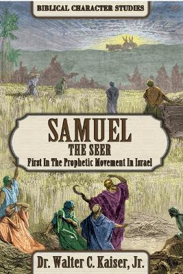 Samuel the Seer: First in the Prophetic Movement in Israel - Walter C. Kaiser