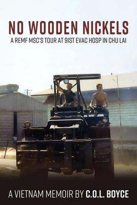 No Wooden Nickels: A REMF MSC's Tour at 91st Evac Hosp in Chu Lai - C. O. L. Boyce