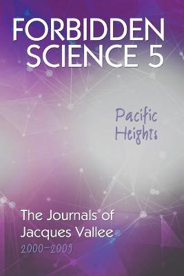 Forbidden Science 5, Pacific Heights: The Journals of Jacques Vallee 2000-2009 - Jacques Vallee