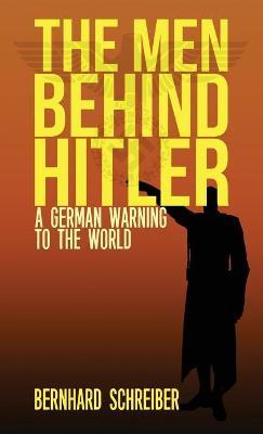 The Men Behind Hitler: A German Warning to the World - Bernhard Schreiber