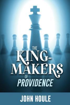 The King-Makers of Providence - John Houle