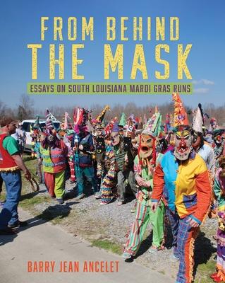 From Behind the Mask: Essays on South Louisiana Mardi Gras Runs - Barry Jean Ancelet