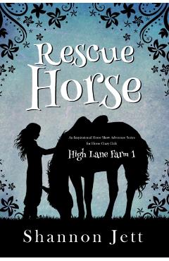 Rescue Horse: An Inspirational Horse Show Adventure Series for Horse Crazy Girls - Shannon Jett