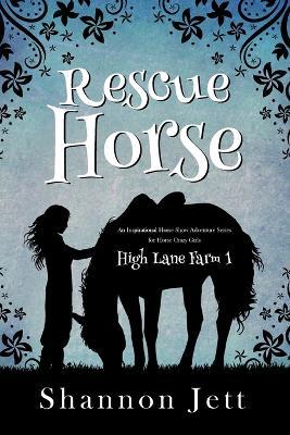 Rescue Horse: An Inspirational Horse Show Adventure Series for Horse Crazy Girls - Shannon Jett