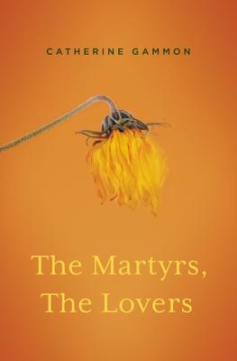 The Martyrs, the Lovers - Catherine Gammon
