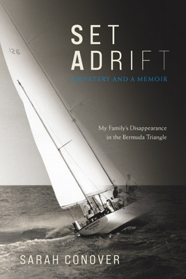 Set Adrift: A Mystery and a Memoir - My Family's Disappearance in the Bermuda Triangle - Sarah Conover