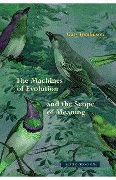 Poza produsului The Machines of Evolution and the Scope of Meaning - Gary Tomlinson