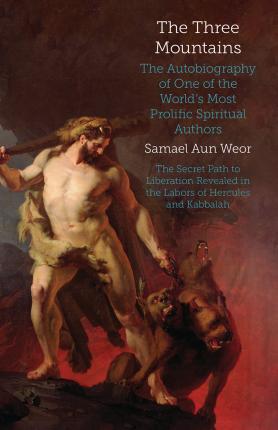 The Three Mountains: The Autobiography of One of the World's Most Prolific Spiritual Authors - Samael Aun Weor