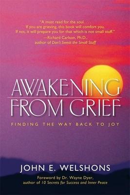 Awakening from Grief: Finding the Way Back to Joy - John E. Welshons