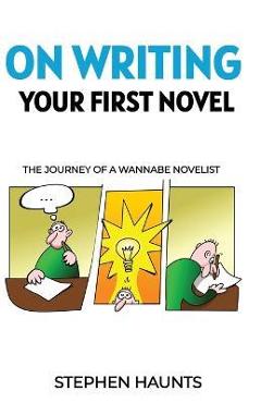 Coperta cărții 'On Writing Your First Novel: The Journey of a Wannabe Novelist - Stephen Haunts'