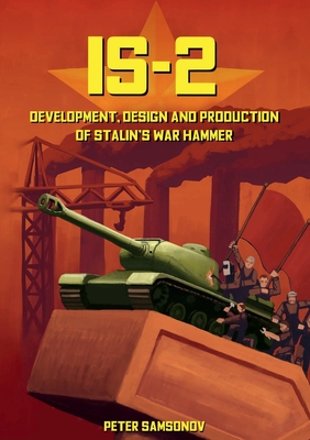 IS-2 - Development, Design & Production of Stalin's Warhammer - Peter Samsonov
