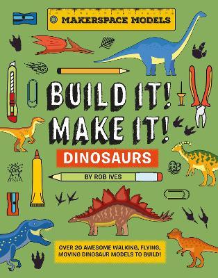 Build It! Make It! D.I.Y. Dinosaurs: Makerspace Models. Over 25 Awesome Walking, Flying, Moving Dinosaur Models to Build - Rob Ives