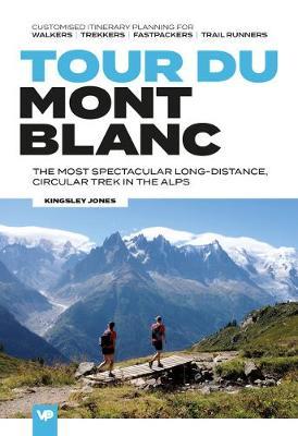 Tour Du Mont Blanc: The Most Iconic Long-Distance, Circular Trail in the Alps with Customised Itinerary Planning for Walkers, Trekkers, Fa - Kingsley Jones