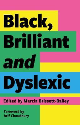 Black, Brilliant and Dyslexic: Neurodivergent Heroes Tell Their Stories - Marcia Brissett-bailey