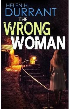 Coperta cărții 'THE WRONG WOMAN an absolutely gripping crime mystery with a massive twist - Helen H. Durrant'