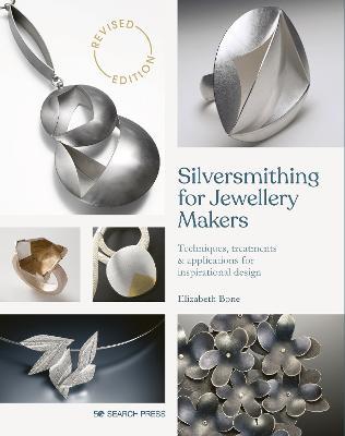 Silversmithing for Jewellery Makers: Techniques, Treatments & Applications for Inspirational Design - Elizabeth Bone