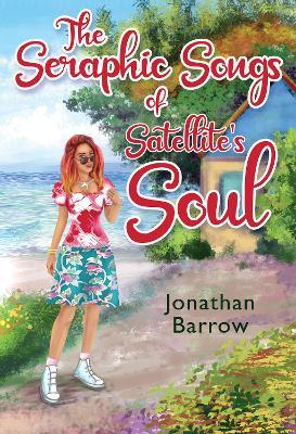 The Seraphic Songs of Satellite's Soul - Jonathan Wade Barrow