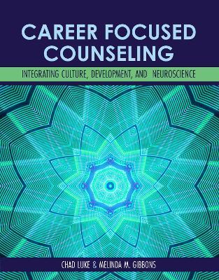 Career-Focused Counseling: Integrating Culture, Development, and Neuroscience - Chad Luke