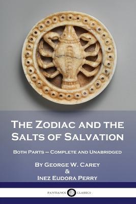 The Zodiac and the Salts of Salvation: Both Parts - Complete and Unabridged - George W. Carey