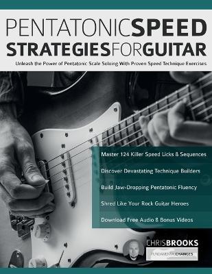 Pentatonic Speed Strategies For Guitar: Unleash the Power of Pentatonic Scale Soloing With Proven Speed Technique Exercises - Chris Brooks