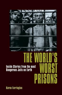 The World's Worst Prisons: Inside Stories from the Most Dangerous Jails on Earth - Karen Farrington