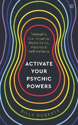Activate Your Psychic Powers: Telepathy, Clairvoyance, Mediumship, Healing & Self-Defence - Billy Roberts