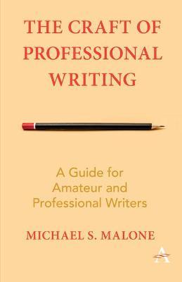 The Craft of Professional Writing: A Guide for Amateur and Professional Writers - Michael S. Malone