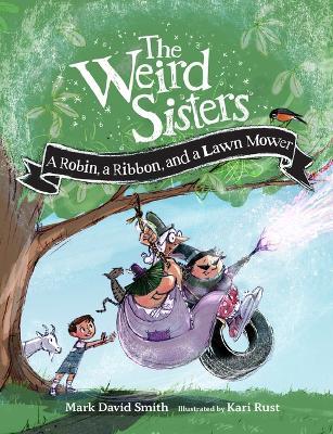The Weird Sisters: A Robin, a Ribbon, and a Lawn Mower - Mark David Smith