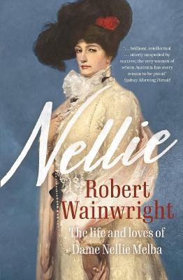 Nellie: The Life and Loves of Dame Nellie Melba - Robert Wainwright