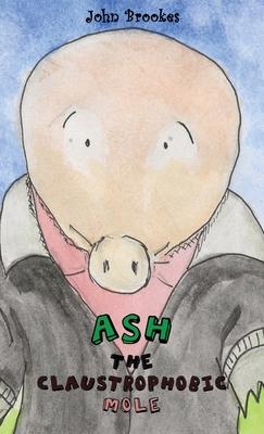 Ash the Claustrophobic Mole - John Brookes