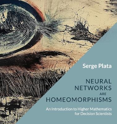 Neural Networks are Homeomorphisms: An Introduction to Higher Mathematics for Decision Scientists - Serge Plata