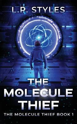 The Molecule Thief: The Molecule Thief Book 1 - L. P. Styles