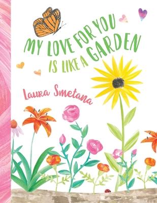 My Love for You Is Like a Garden - Laura Smetana