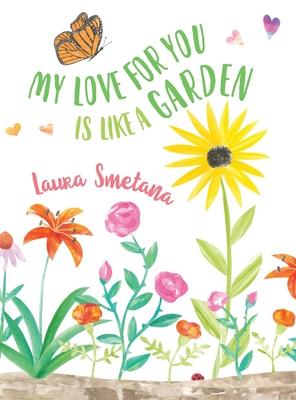 My Love for You Is Like a Garden - Laura Smetana