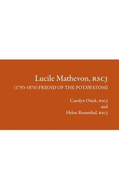 Poza produsului Lucile Mathevon, RSCJ (1793-1876): Friend of the Potawatomi - Carolyn Osiek